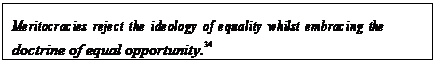 eLXg {bNX: Meritocracies reject the ideology of equality whilst embracing the doctrine of equal opportunity.34