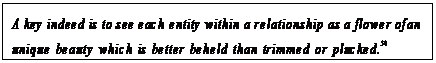 eLXg {bNX: A key indeed is to see each entity within a relationship as a flower of an unique beauty which is better beheld than trimmed or plucked.54