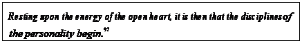 eLXg {bNX: Resting upon the energy of the open heart, it is then that the disciplines of the personality begin.97